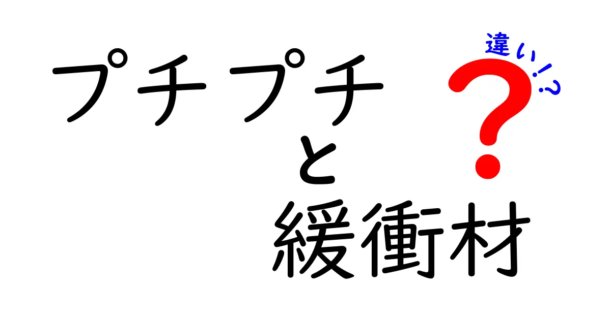 プチプチと緩衝材の違いとは?使い分けポイントをわかりやすく解説!