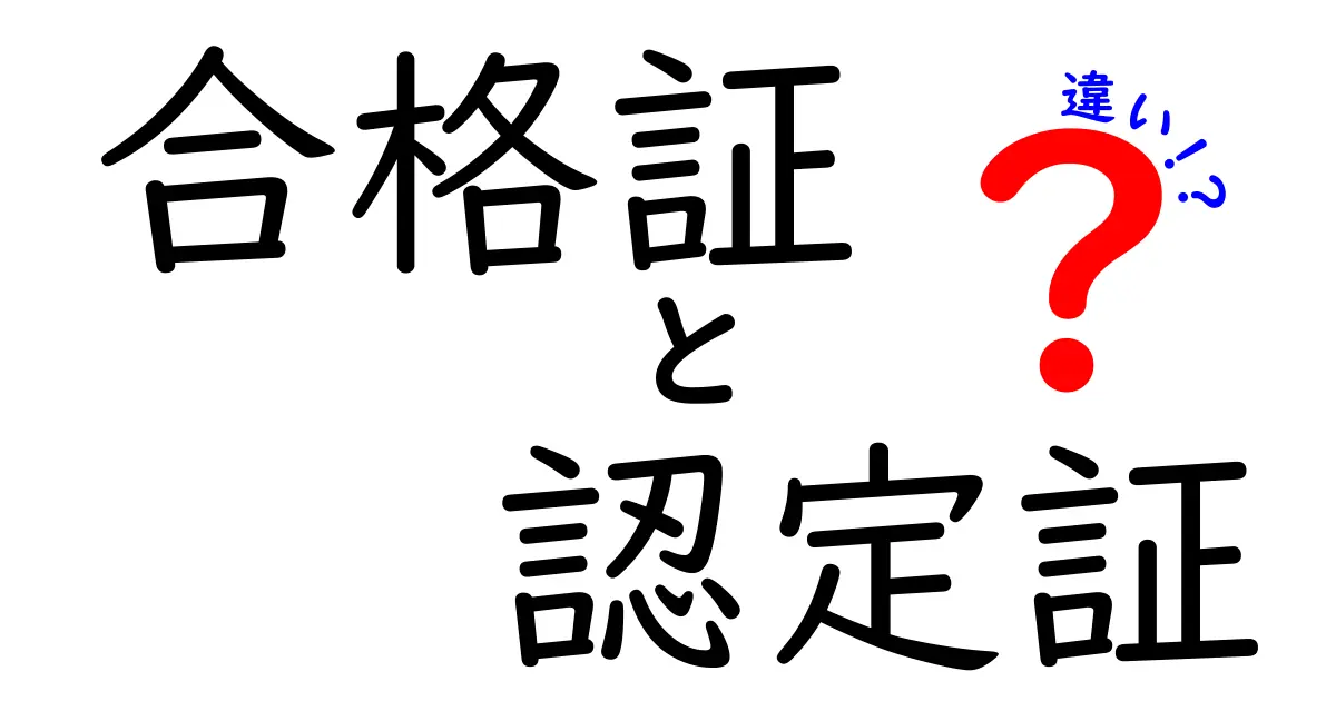 合格証と認定証の違いを徹底比較！意味・使い道・取得のポイント