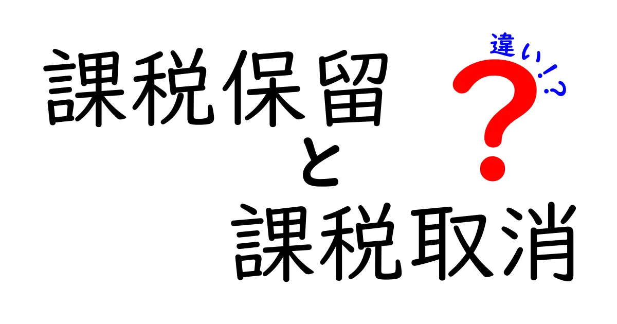 【保存版】課税保留と課税取消の違いをわかりやすく解説!手続きや意味を徹底比較