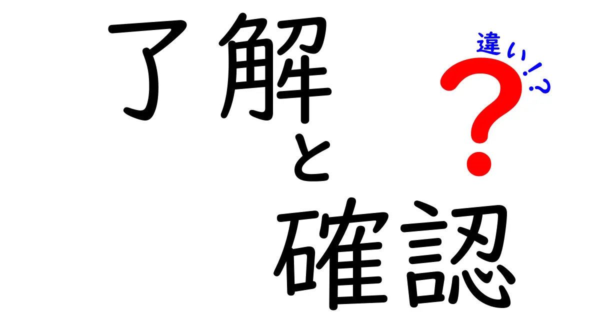 「了解」と「確認」の違いとは?ビジネスや日常でよく使う言葉を徹底解説!