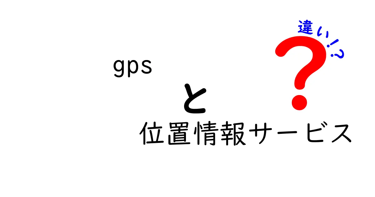 GPSと位置情報サービスの違いとは?初心者にもわかりやすく解説!