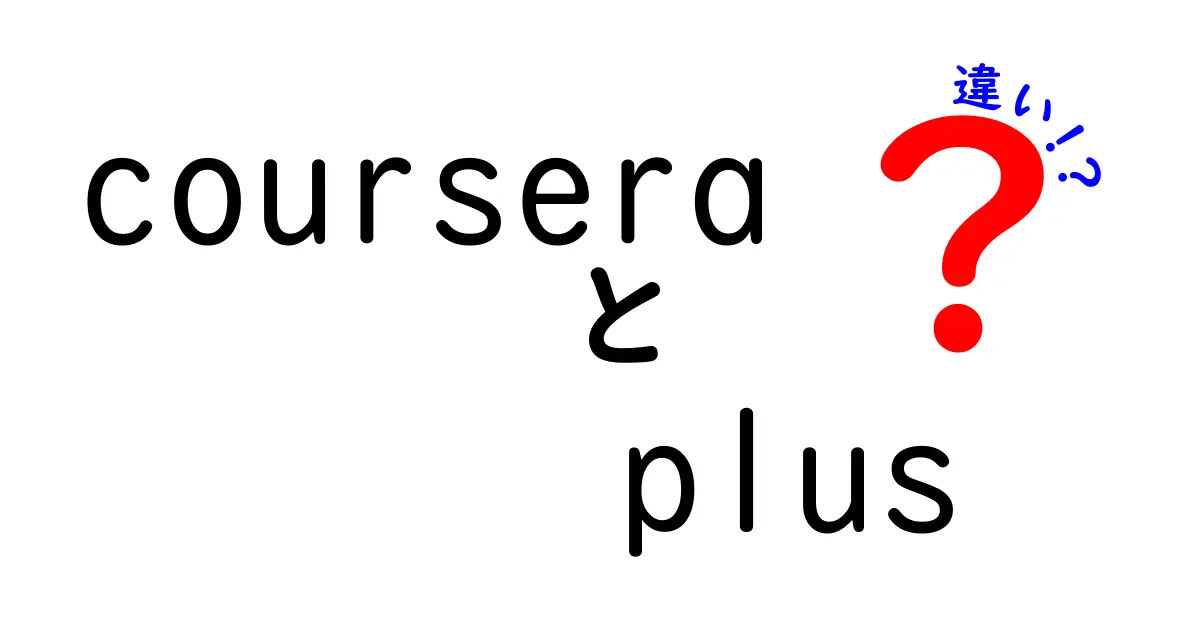 coursera plus 違いを徹底解説！学習を効率化するポイントと選び方
