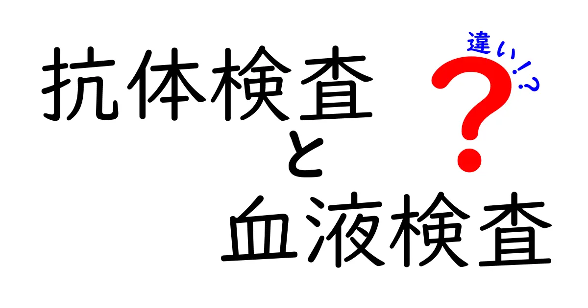 抗体検査と血液検査の違いを徹底解説!受け方・結果の読み方まで中学生にもわかる解説