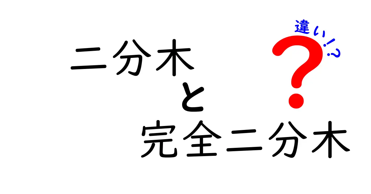 二分木と完全二分木の違いをわかりやすく解説！基本から実例まで