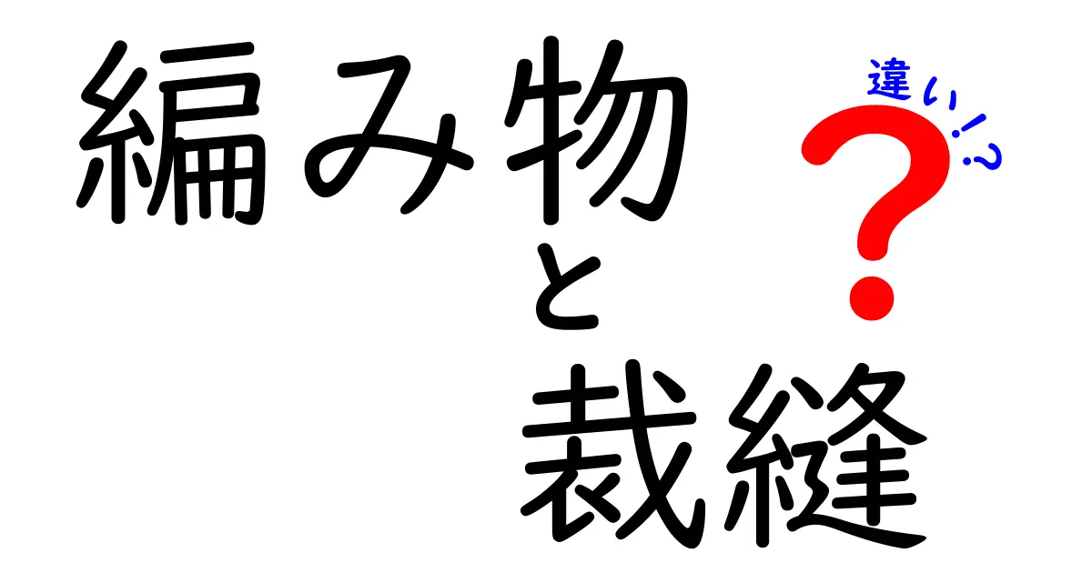 編み物と裁縫の違いとは？初心者でもわかる基礎知識ガイド