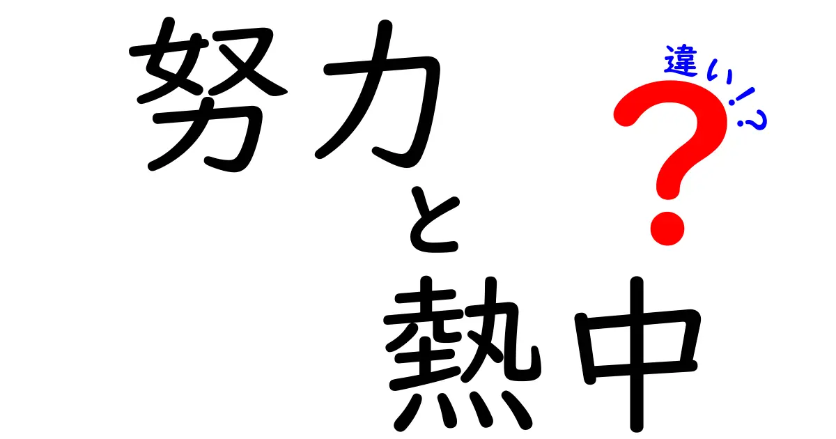 努力と熱中の違いを徹底解説:学びと情熱を分ける本当の意味