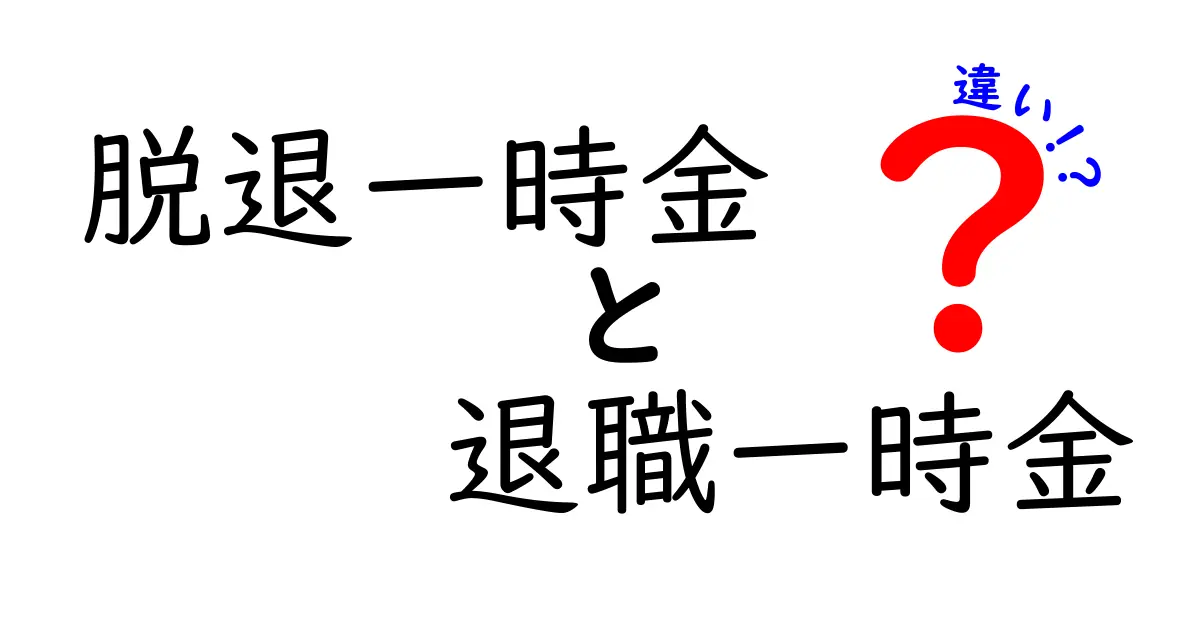 脱退一時金と退職一時金の違いを徹底解説!知っておきたいポイントとは?