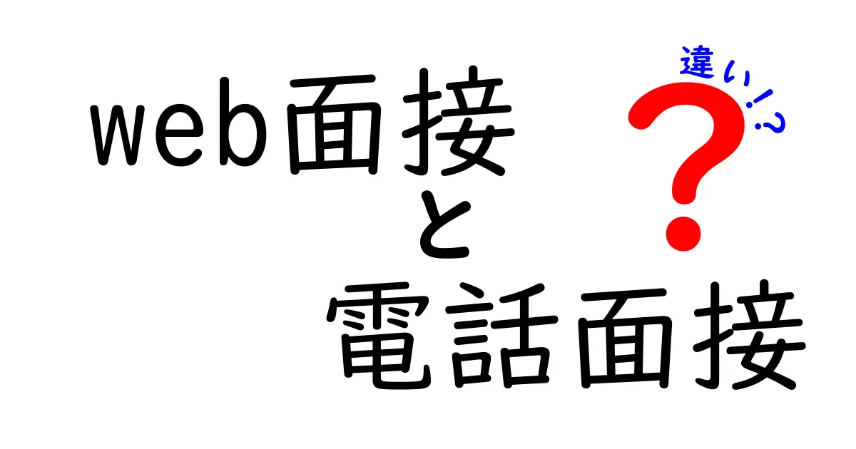 Web面接と電話面接の違いを徹底比較！選び方と準備のコツを中学生にもわかる解説