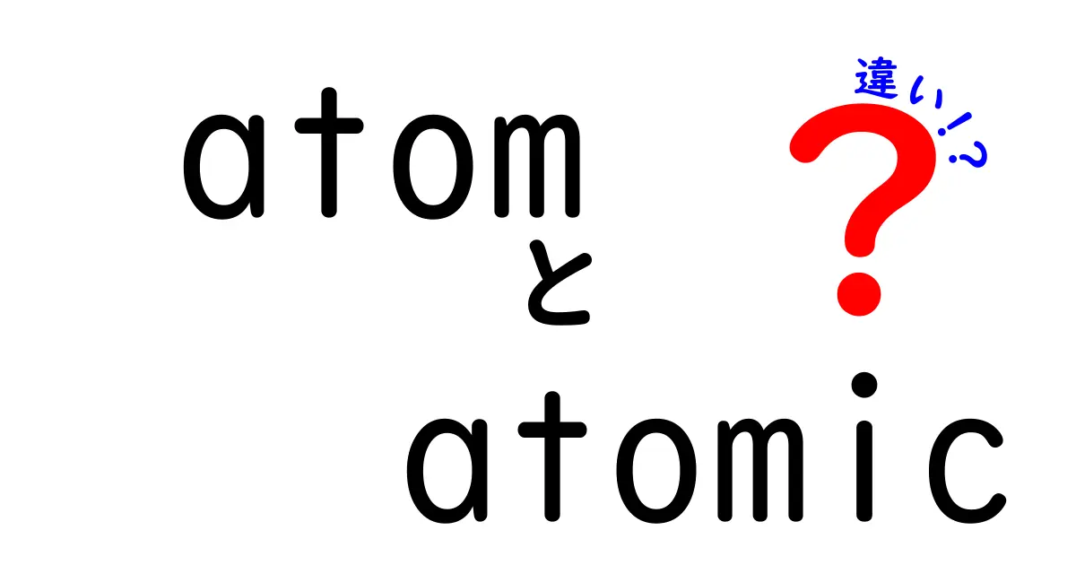 atomとatomicの違いを徹底解説！意味・使い方・誤用を避けるポイント