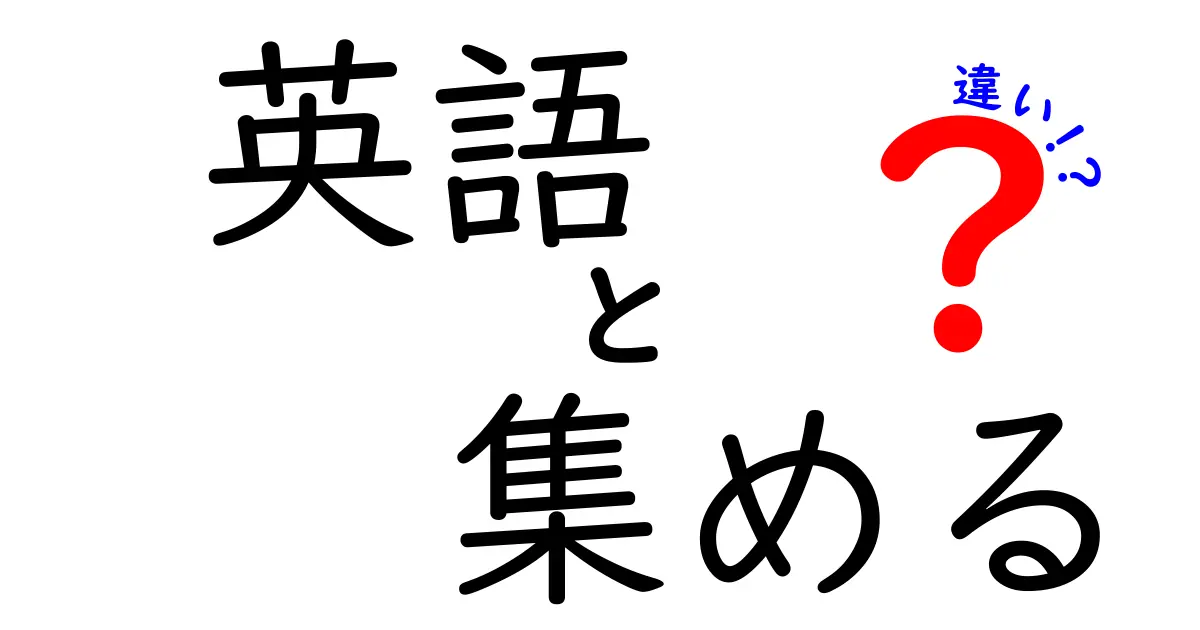 英語の『集める』はどう使い分ける？gatherとcollectの違いと使い方を徹底解説