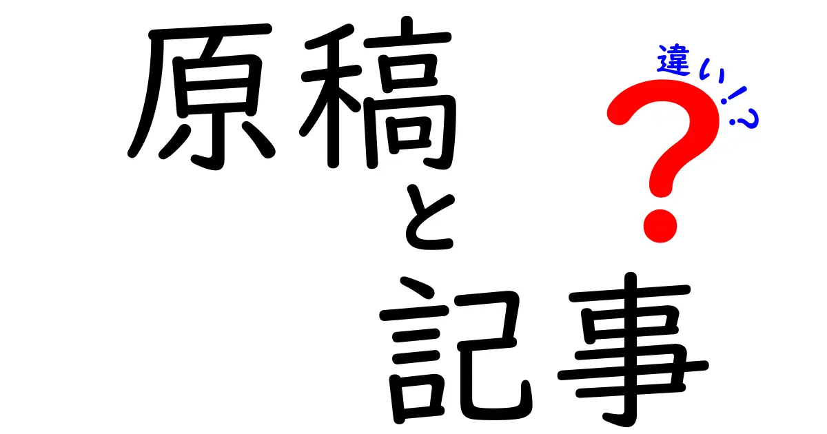 原稿と記事の違いを徹底解説！中学生にも分かるやさしい解説で差を見抜こう