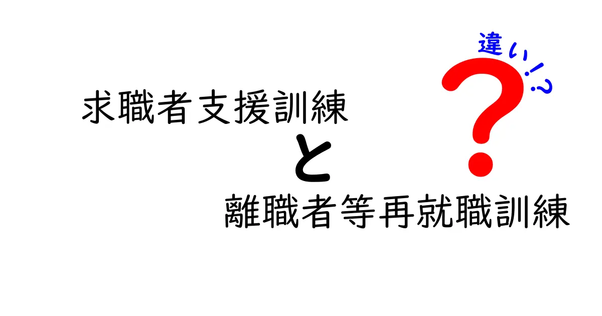 求職者支援訓練と離職者等再就職訓練の違いを徹底解説！申込み前に知っておくべきポイント