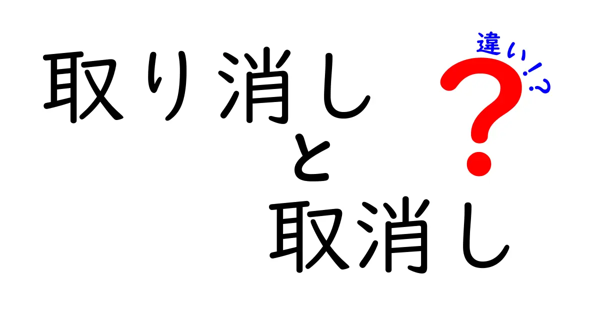 「取り消し」と「取消し」の違いとは?意味や使い分けをわかりやすく解説!