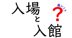 「入場」と「入館」の違いとは？使い分け方をわかりやすく解説！