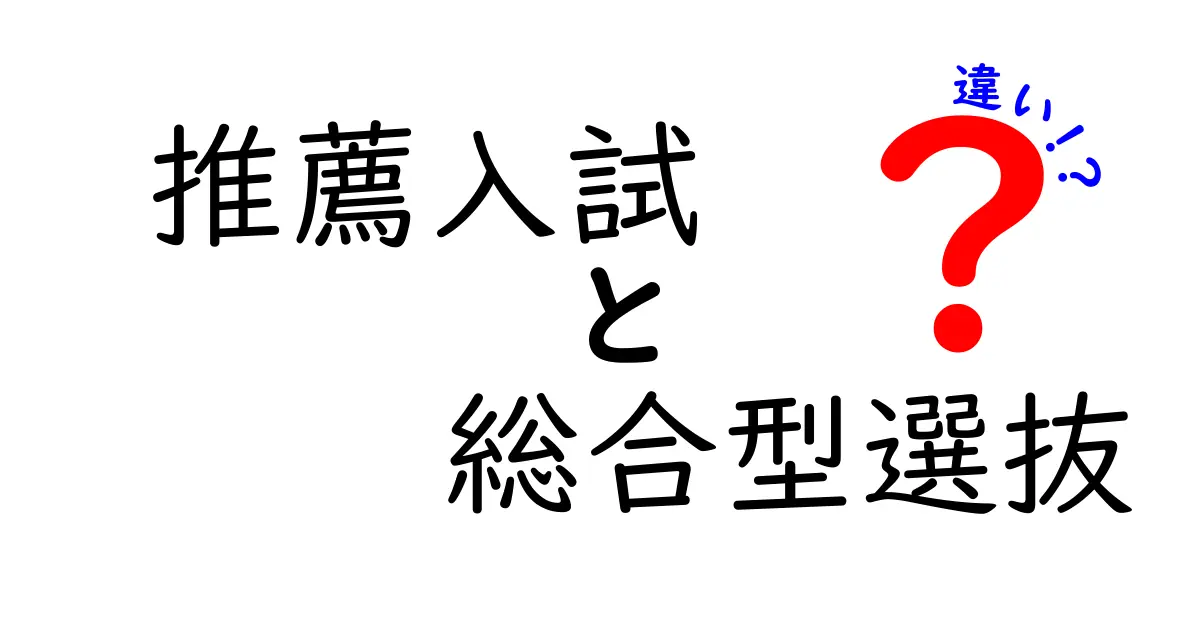推薦入試と総合型選抜の違いとは？分かりやすく徹底解説！