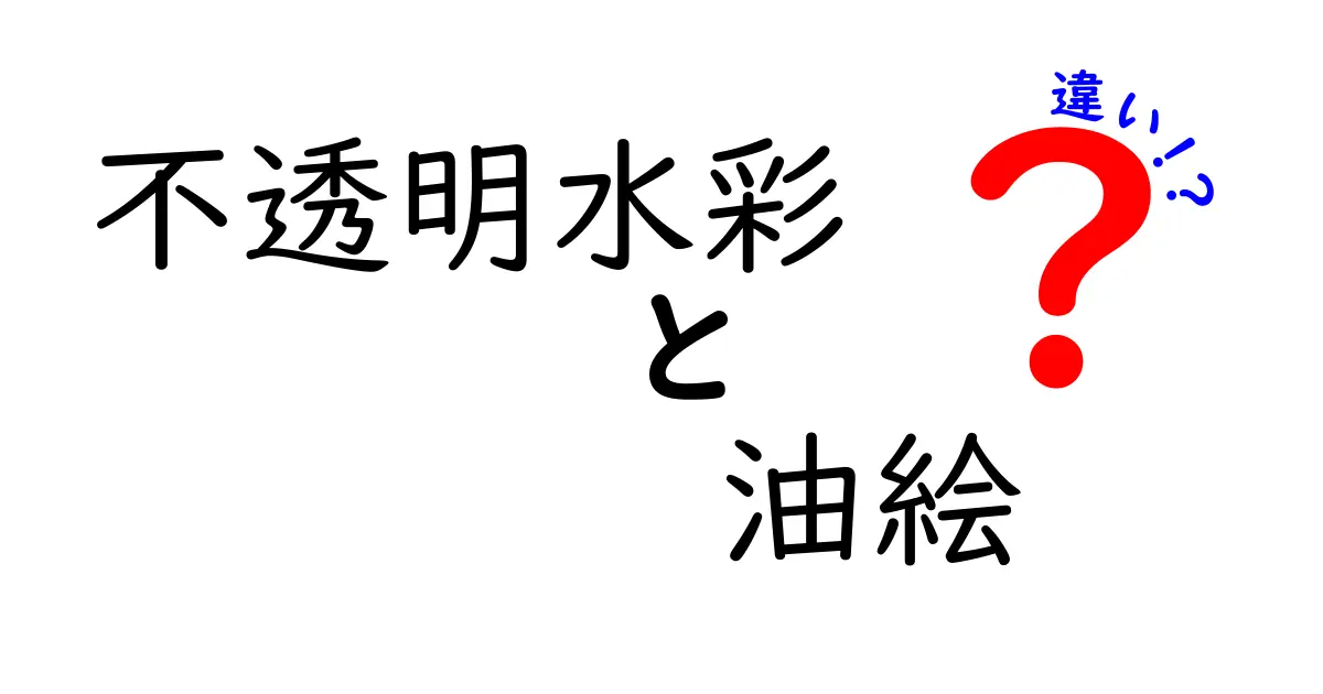 不透明水彩と油絵の違いを徹底解説 中学生にもよくわかる素材の選び方