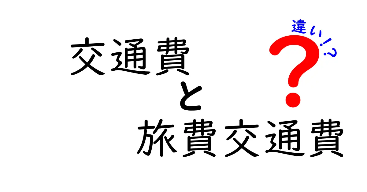 交通費と旅費交通費の違いとは?簡単にわかるポイント解説!