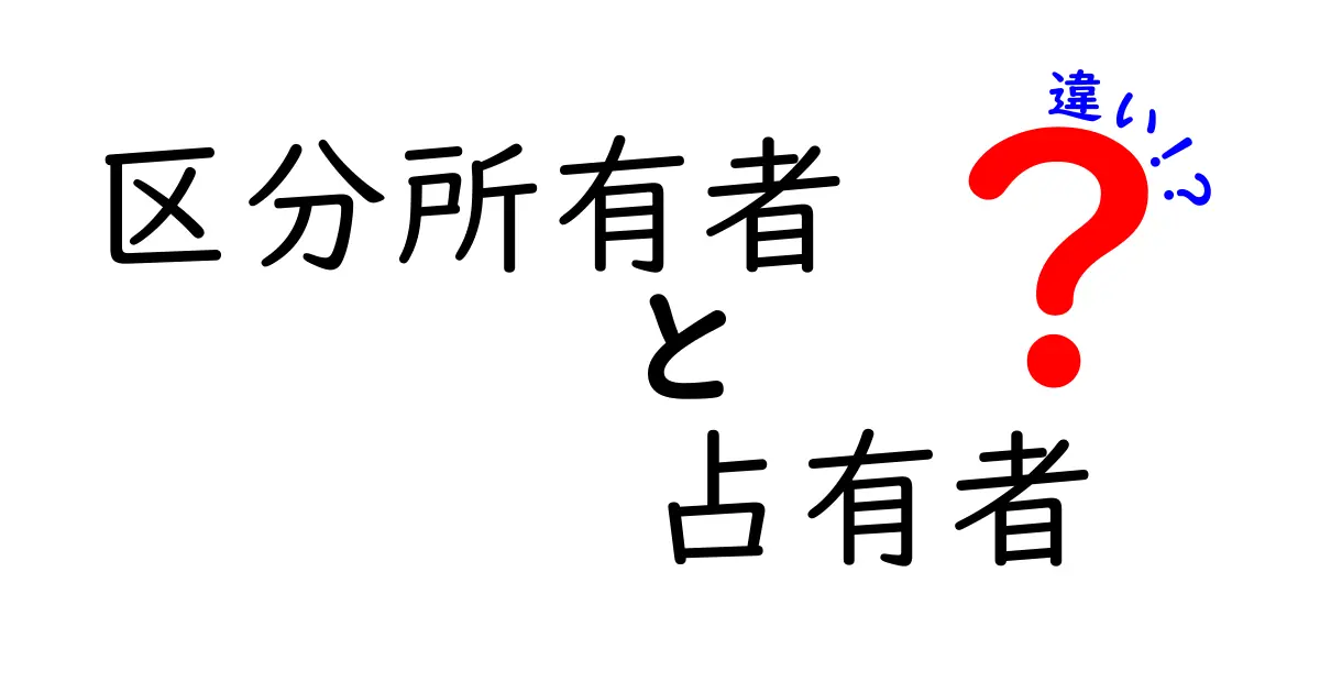区分所有者と占有者の違いを徹底解説!法的な仕組みと実務のポイントを中学生にも分かる言葉で