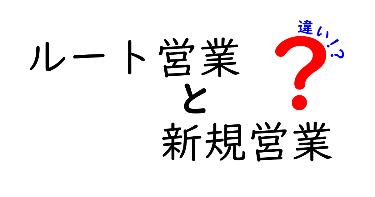 ルート営業と新規営業の違いをわかりやすく解説:現場で使えるコツと使い分けのヒント