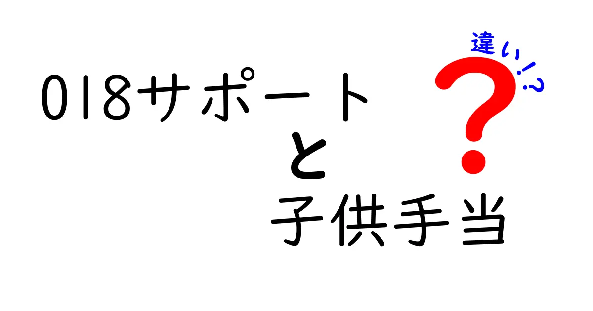 018サポートと子供手当の違いとは？制度の特徴をわかりやすく解説！