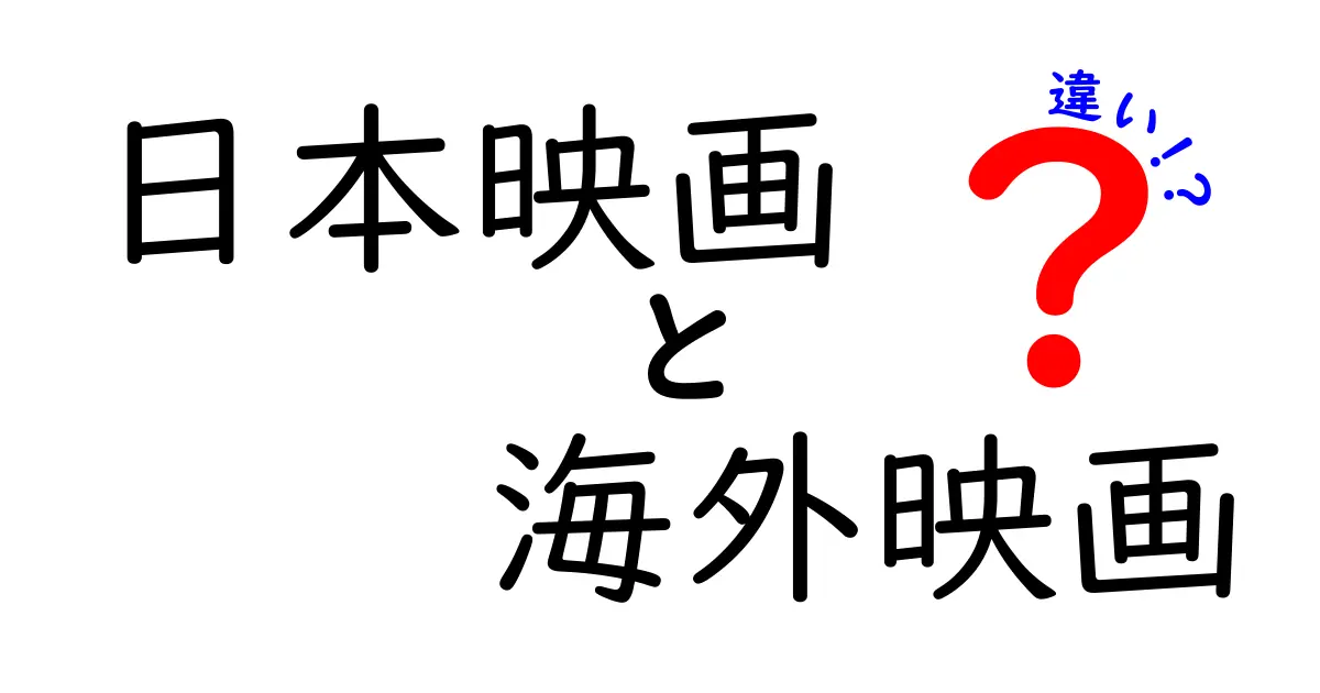 日本映画と海外映画の違いを徹底解説!見る視点を変える5つのポイント