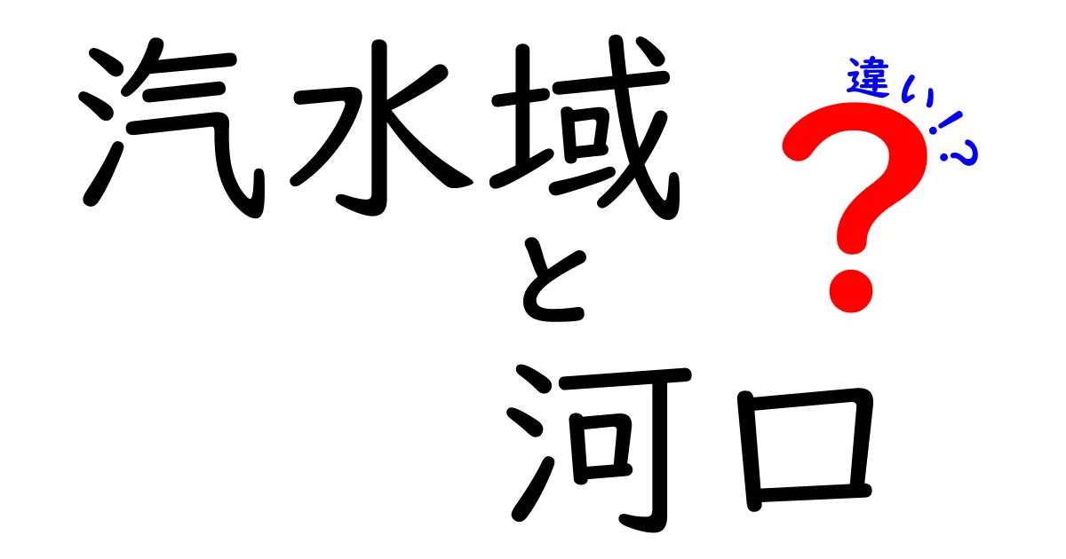 汽水域と河口の違いをわかりやすく解説!中学生にも伝わるポイント