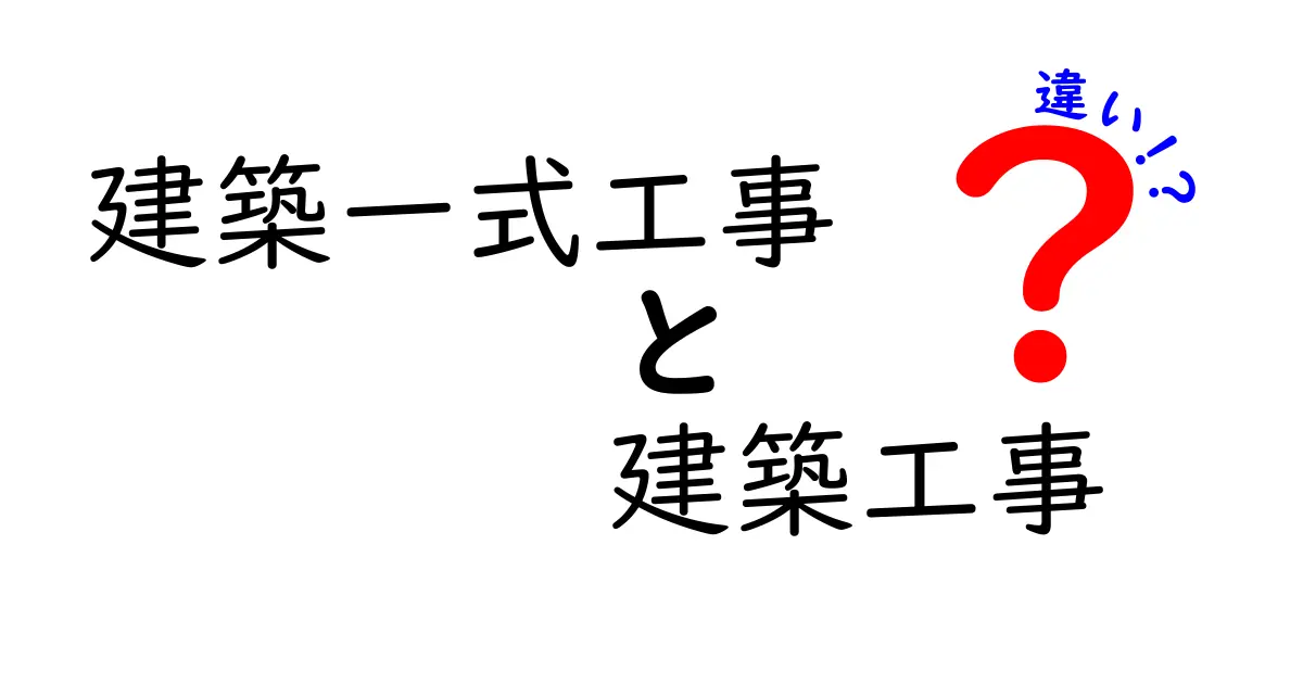 建築一式工事と建築工事の違いを分かりやすく解説!初心者でも理解できるポイントとは?