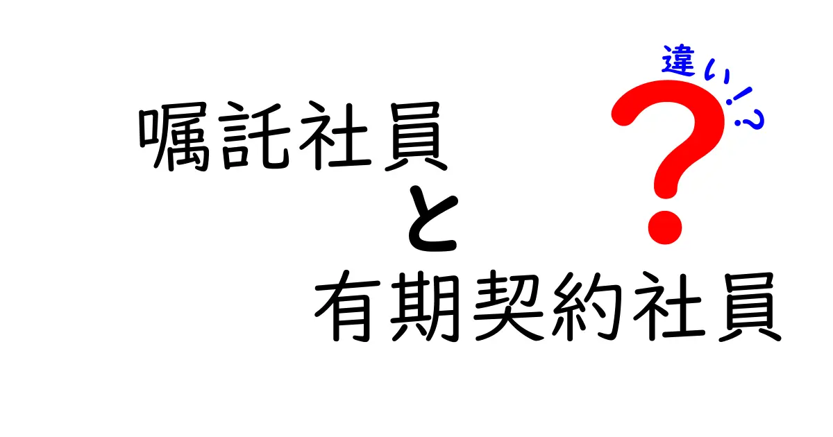 嘱託社員と有期契約社員の違いを徹底解説！誰が得をする？どんな場面で使われる？
