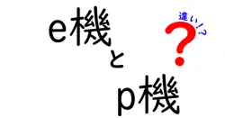 知っておきたい！e機とp機の違いをわかりやすく解説