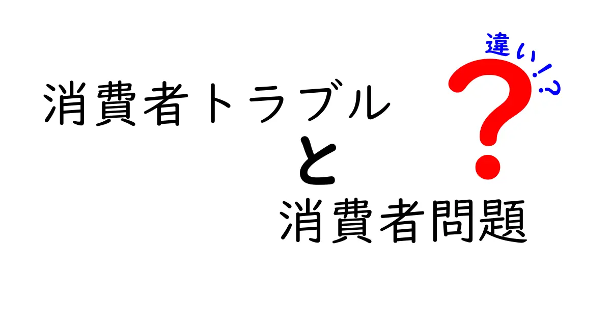 消費者トラブルと消費者問題の違いとは？初心者にもわかりやすく解説！