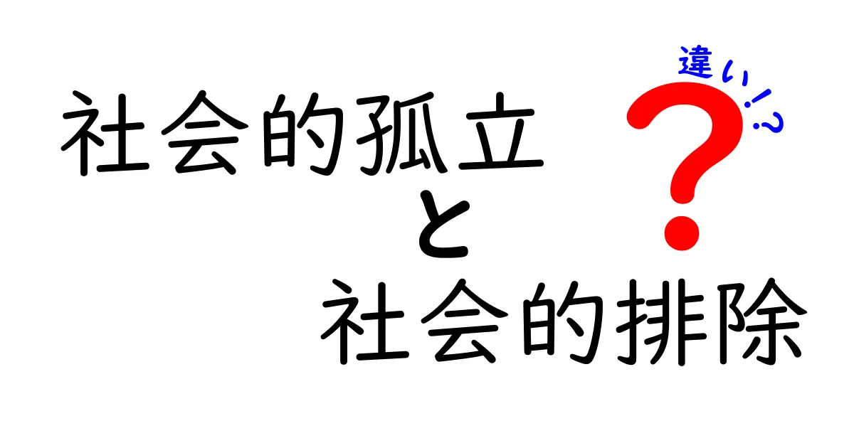 社会的孤立と社会的排除の違いを徹底解説|いまさら聞けない7つのポイント
