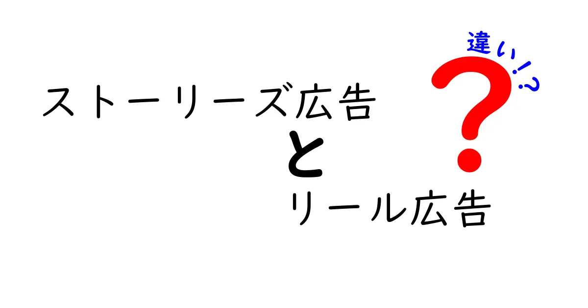 ストーリーズ広告とリール広告の違いを徹底解説｜初心者にも分かる選び方ガイド