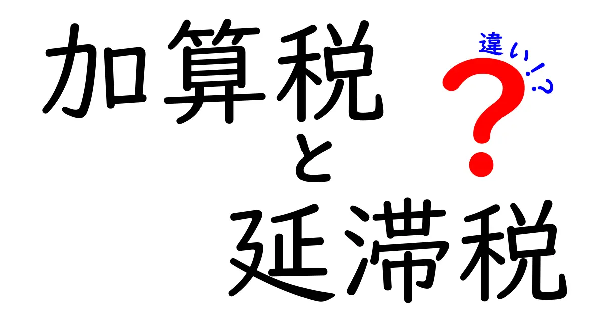 加算税と延滞税の違いを徹底解説!負担の仕組みと特徴がスッキリわかる