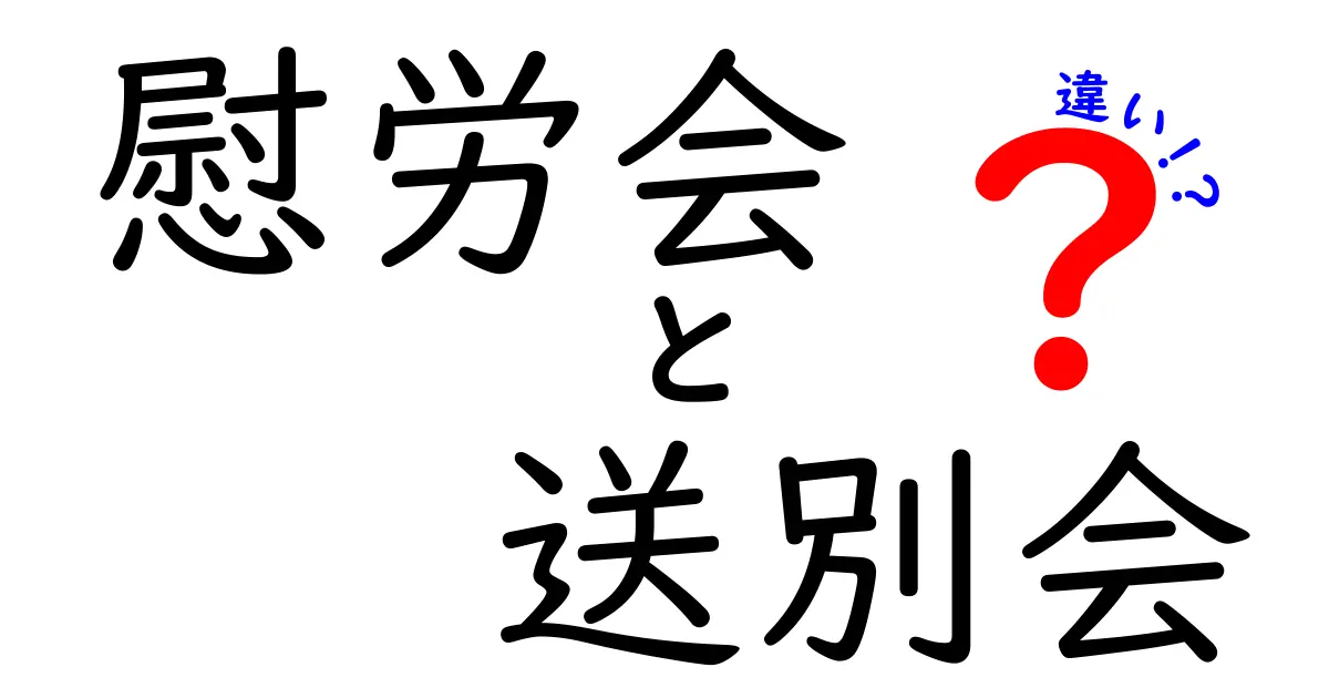 慰労会と送別会の違いとは？簡単にわかる目的とマナー完全ガイド