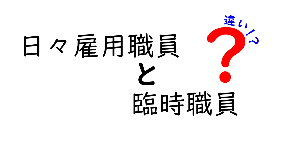 日々雇用職員と臨時職員の違いを徹底解説！契約形態や働き方のポイントとは？