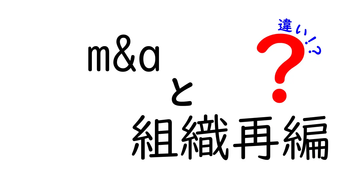 M&Aと組織再編の違いを徹底解説|どう使い分けるべき?