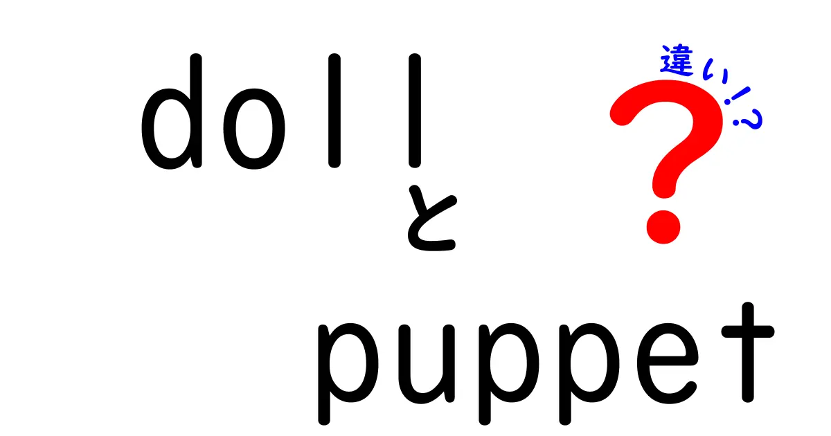 dollとpuppetの違いを徹底解説｜意味・用途・文化の差を中学生にもわかる言葉で