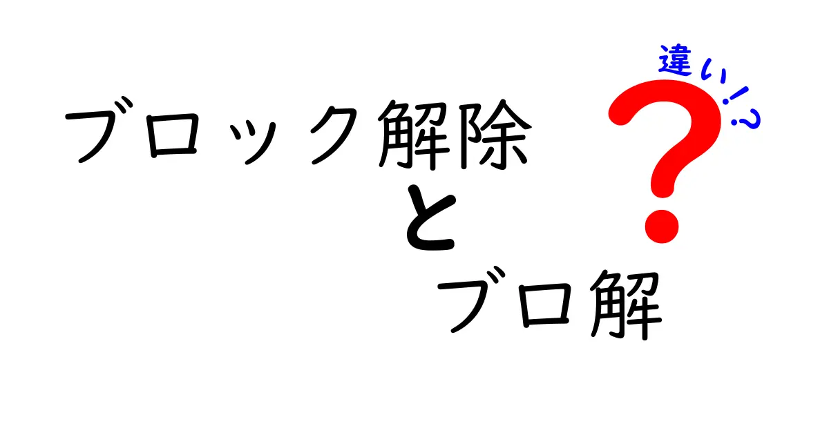 【完全解説】「ブロック解除」と「ブロ解」の違いとは？SNSで使われる言葉をスッキリ理解！