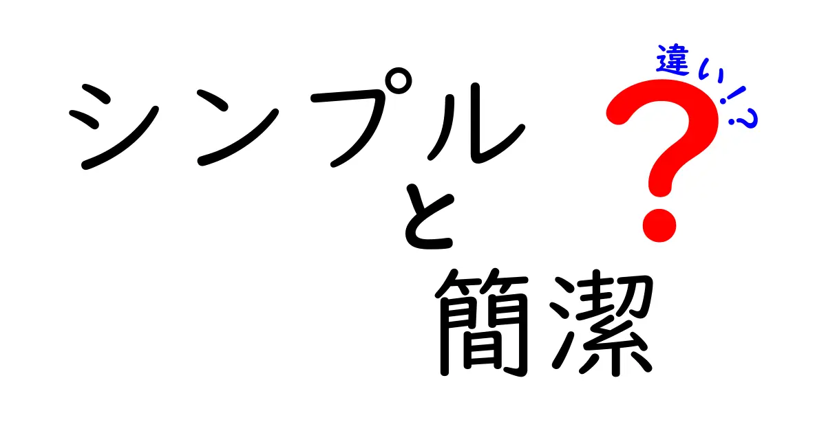 シンプルと簡潔の違いを徹底解説!日常で使い分けるコツと実例集