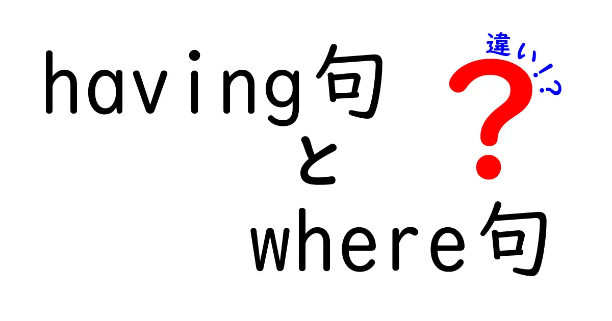 HAVINGとWHEREの違いを完全解説！中学生にも分かるSQLの使い分けガイド
