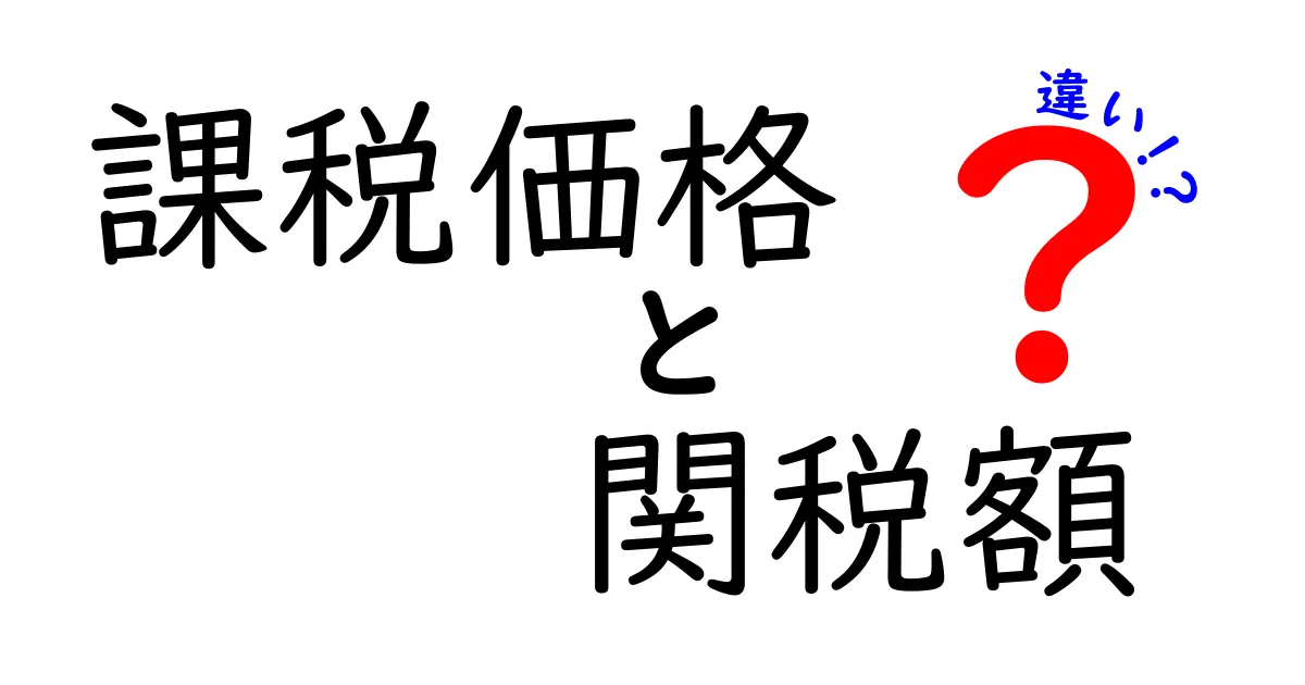 課税価格と関税額の違いを徹底解説!初心者でもわかる貿易の基本ポイント
