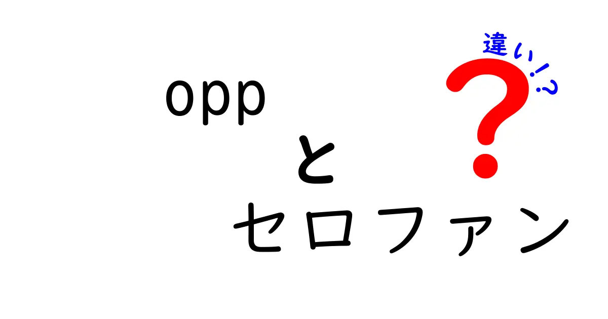 OPPとセロファンの違いを徹底解説！透明性・耐久性・リサイクルまで丸わかり