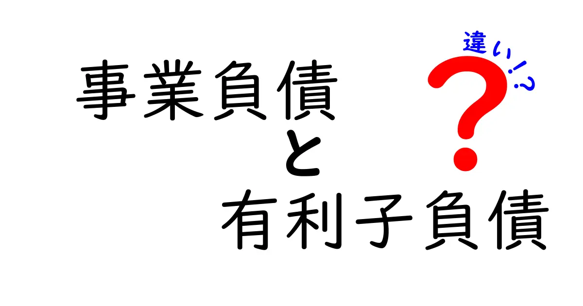 事業負債と有利子負債の違いを徹底解説!中学生でもわかる基本ポイント
