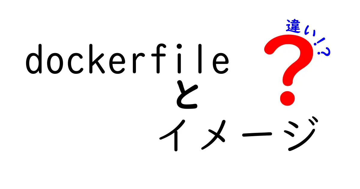 dockerfile　イメージ　違いを徹底解説：初心者にも分かる使い分けのコツ