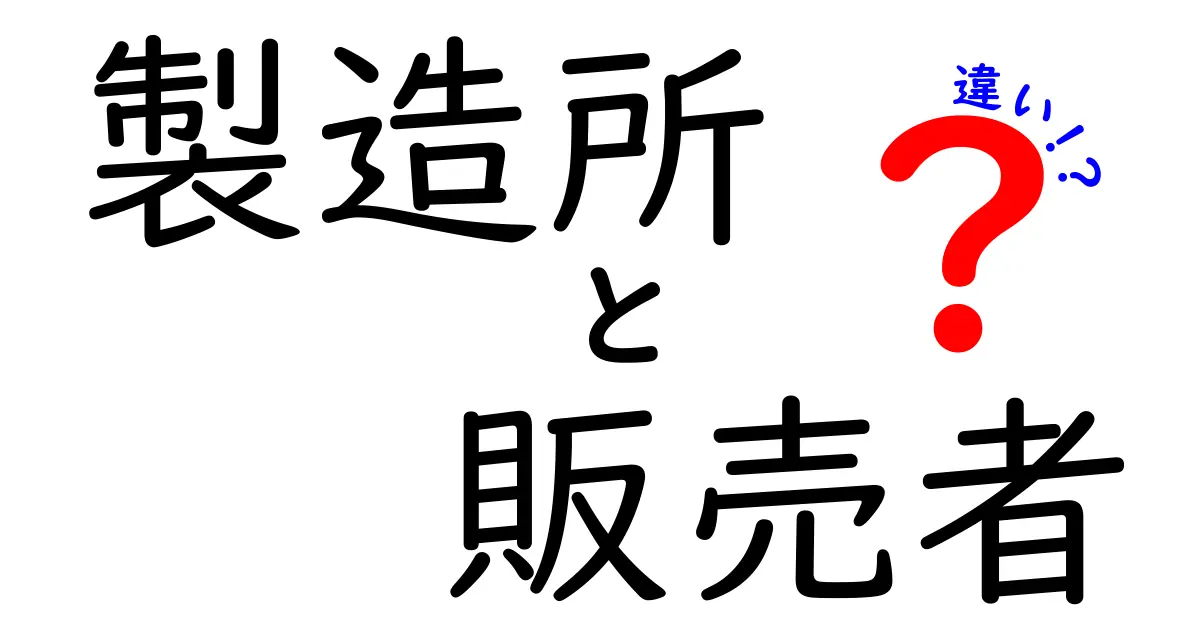 製造所と販売者の違いを徹底解説—役割と法的ポイントをわかりやすく