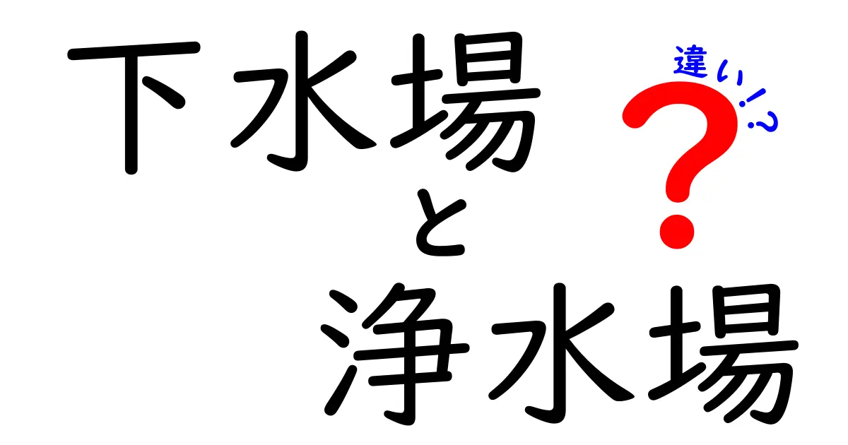 下水場と浄水場の違いとは?身近な水の役割をわかりやすく解説!