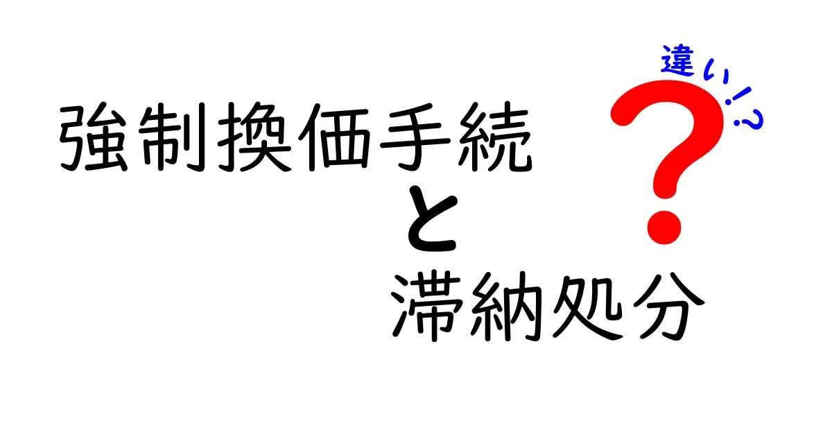 強制換価手続と滞納処分の違いをわかりやすく解説！知っておきたいポイントとは？