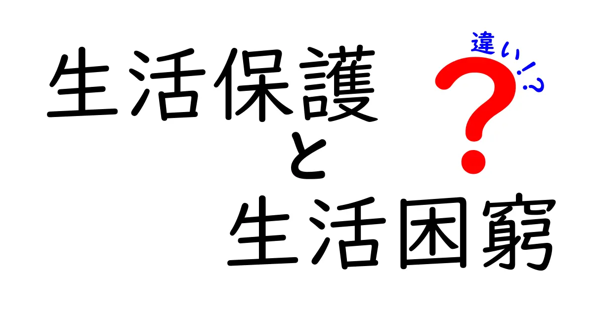 生活保護と生活困窮の違いとは？制度と実態をわかりやすく解説！
