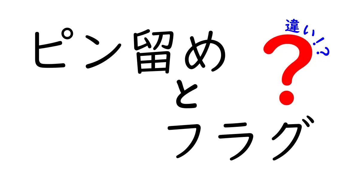 ピン留めとフラグの違いを徹底解説|使い分けのコツと実例
