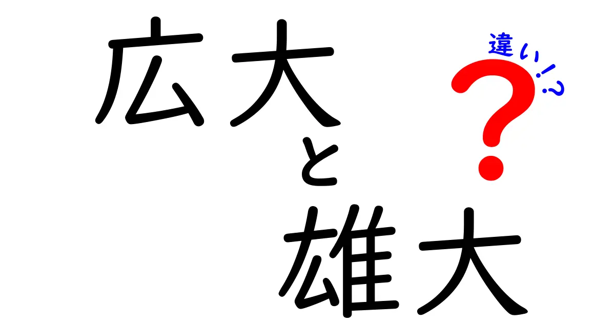 「広大」と「雄大」の違いとは?日常で使い分けるポイントを徹底解説!